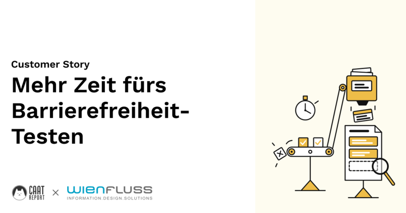 Customer Story. Mehr Zeit fürs Barrierefreiheit-Testen. CAAT und Wienfluss. Daneben eine Illustration: aus einem Kasten fällt ein Kärtchen auf eine vorgesheen Stelle auf einem Blatt Papier. Vor dieser Stelle ist eine Lupe. Von dem Kasten weg geht ein Förderband, das kleiner Rechtecke transportiert. Im Hintergrund ist eine Uhr.